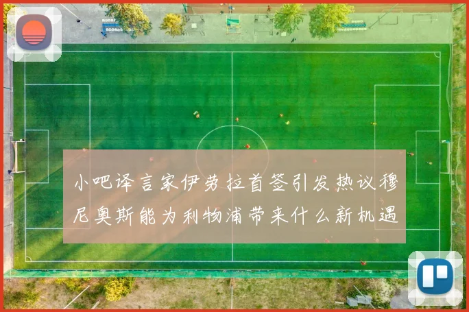 小吧译言家伊劳拉首签引发热议穆尼奥斯能为利物浦带来什么新机遇