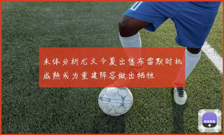 米体分析尤文今夏出售布雷默时机成熟或为重建阵容做出牺牲