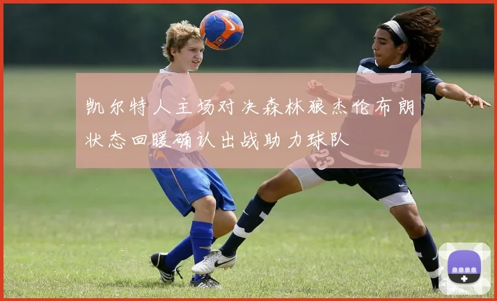 凯尔特人主场对决森林狼杰伦布朗状态回暖确认出战助力球队